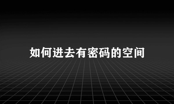 如何进去有密码的空间