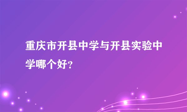 重庆市开县中学与开县实验中学哪个好？