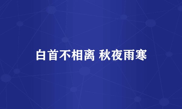 白首不相离 秋夜雨寒
