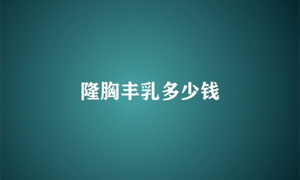 隆胸丰乳多少钱