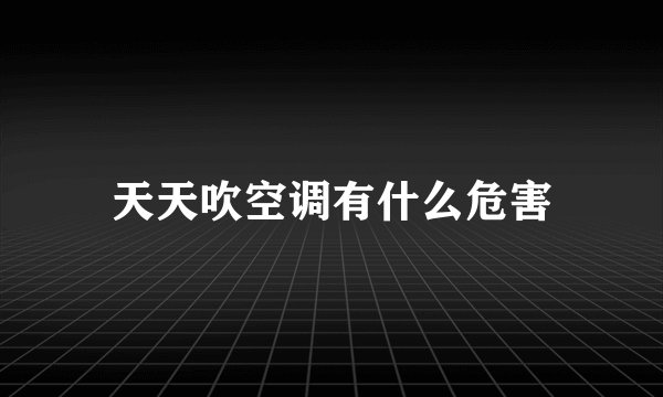 天天吹空调有什么危害