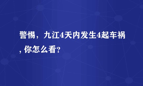 警惕，九江4天内发生4起车祸, 你怎么看？