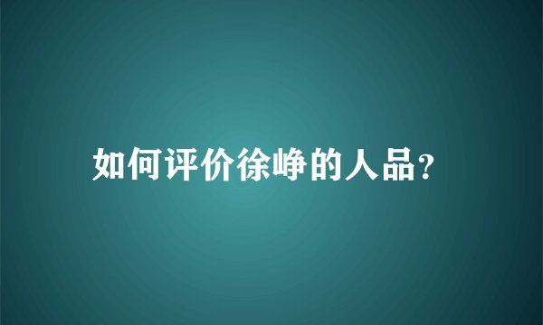 如何评价徐峥的人品？