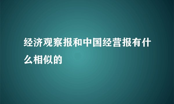 经济观察报和中国经营报有什么相似的