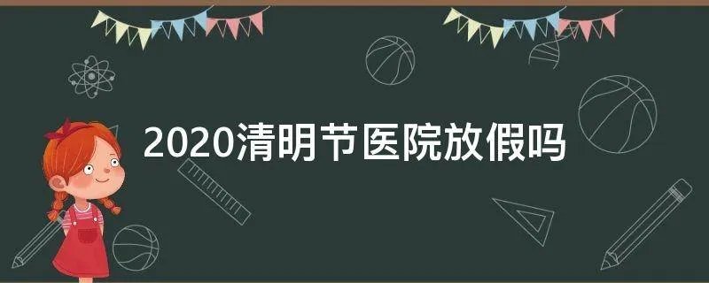 2020清明节医院放假吗