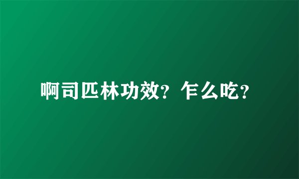 啊司匹林功效？乍么吃？