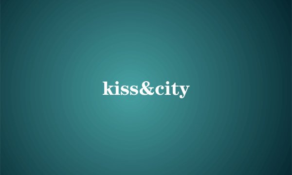 kiss&city