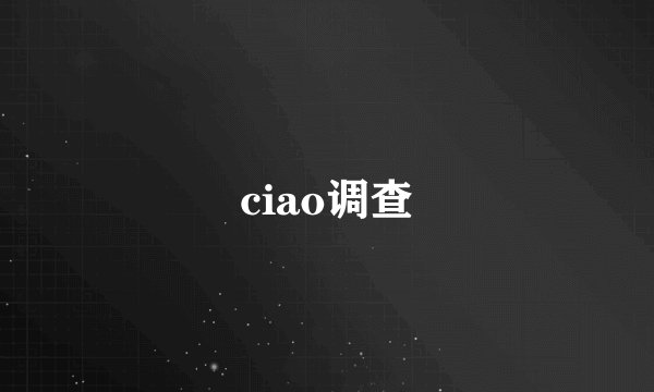 ciao调查