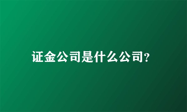 证金公司是什么公司？