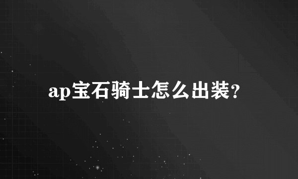 ap宝石骑士怎么出装？