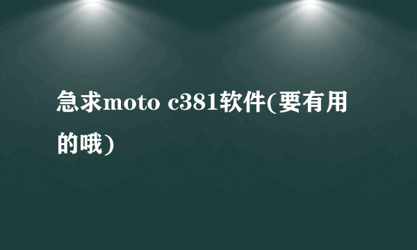 急求moto c381软件(要有用的哦)
