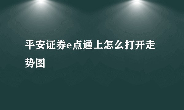 平安证券e点通上怎么打开走势图