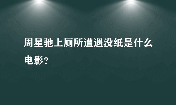 周星驰上厕所遭遇没纸是什么电影？