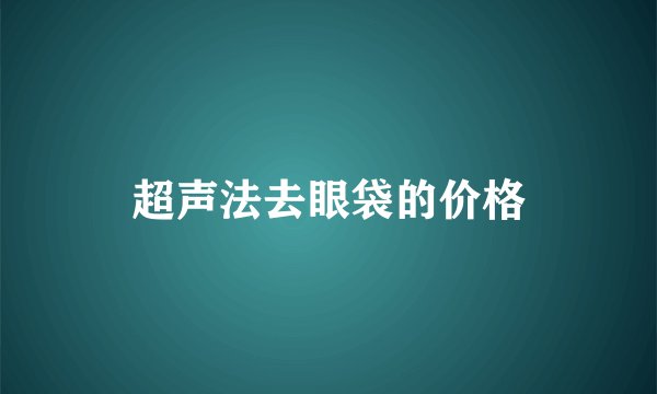 超声法去眼袋的价格