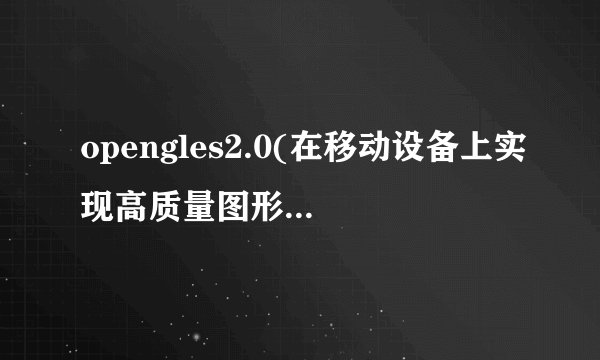 opengles2.0(在移动设备上实现高质量图形渲染的标准)