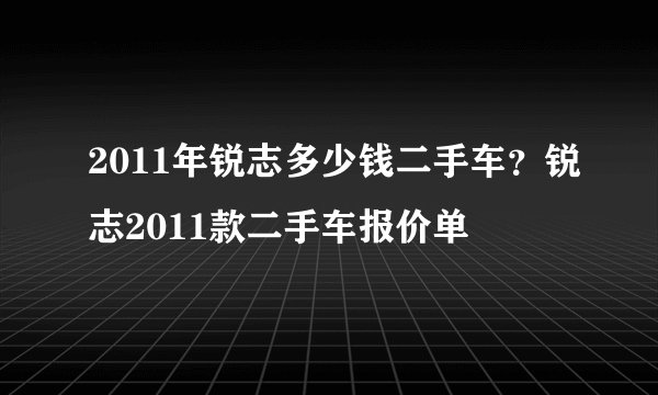 2011年锐志多少钱二手车？锐志2011款二手车报价单