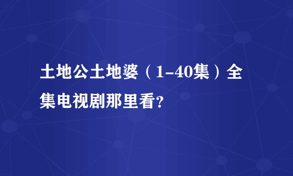 土地公土地婆（1-40集）全集电视剧那里看？