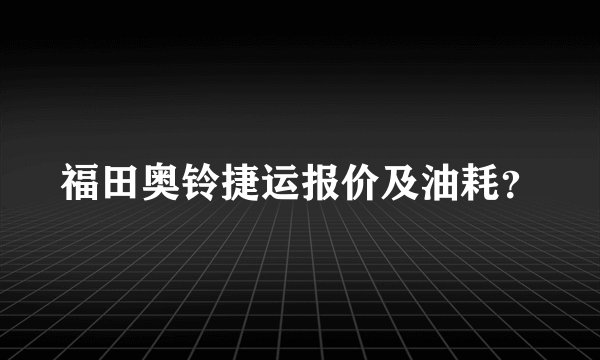 福田奥铃捷运报价及油耗？