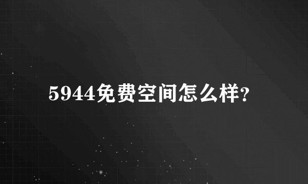 5944免费空间怎么样？