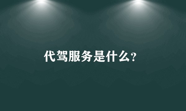 代驾服务是什么？