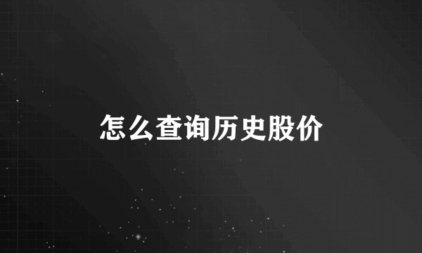 怎么查询历史股价