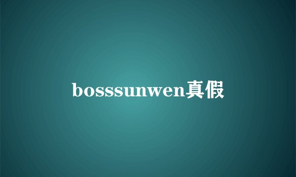 bosssunwen真假