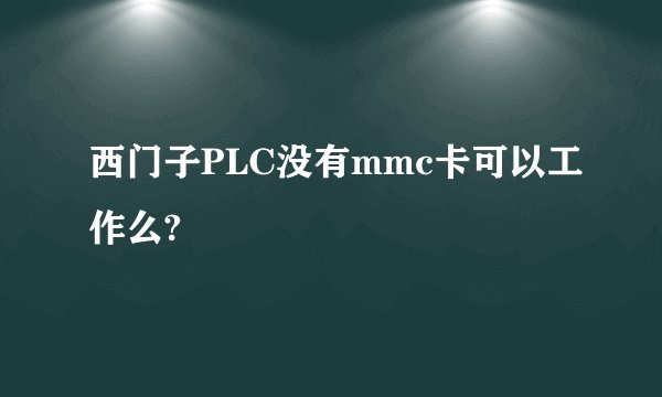 西门子PLC没有mmc卡可以工作么?