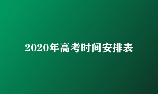 2020年高考时间安排表