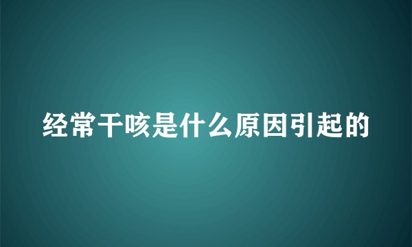 经常干咳是什么原因引起的