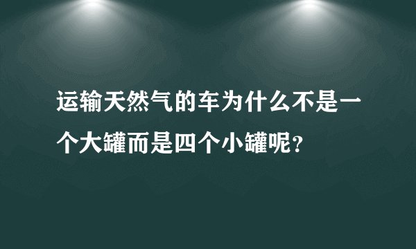 运输天然气的车为什么不是一个大罐而是四个小罐呢？