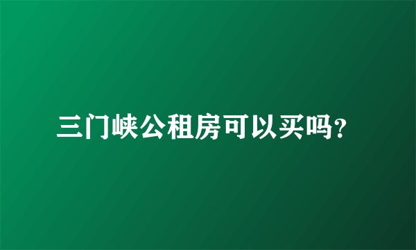 三门峡公租房可以买吗？