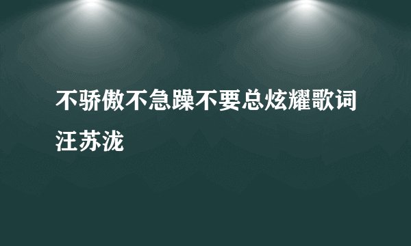 不骄傲不急躁不要总炫耀歌词汪苏泷
