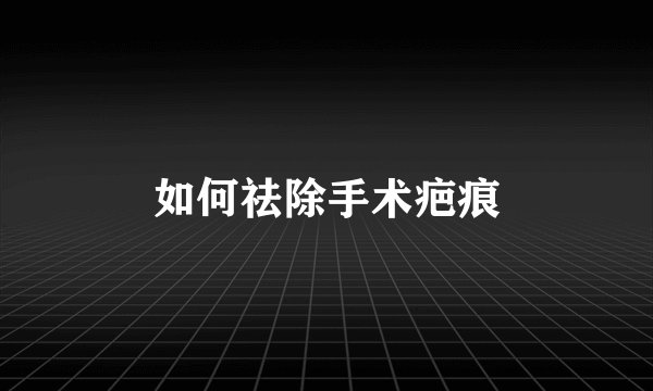 如何祛除手术疤痕