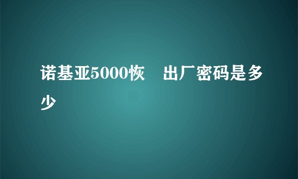 诺基亚5000恢復出厂密码是多少