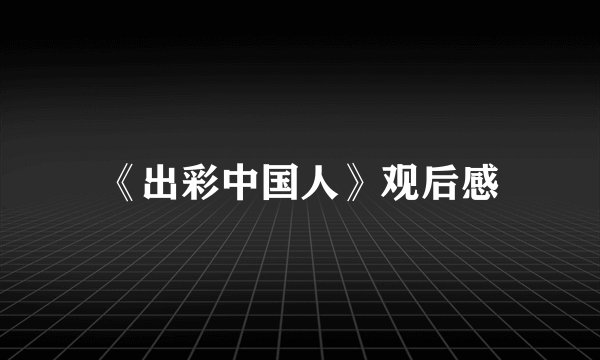 《出彩中国人》观后感