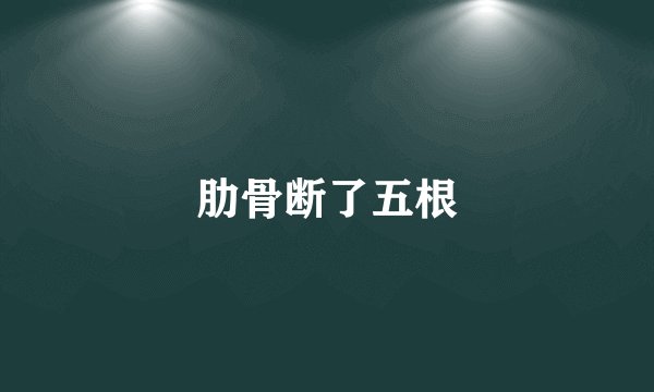 肋骨断了五根