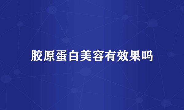 胶原蛋白美容有效果吗