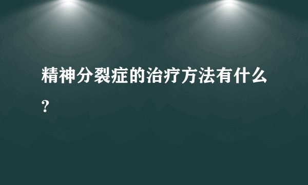 精神分裂症的治疗方法有什么?