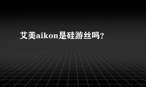 艾美aikon是硅游丝吗？