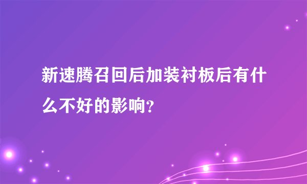 新速腾召回后加装衬板后有什么不好的影响？