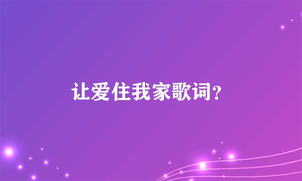 让爱住我家歌词？