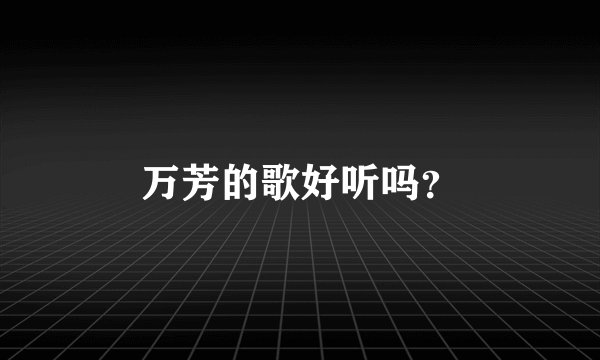 万芳的歌好听吗？