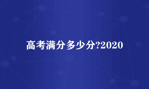 高考满分多少分?2020