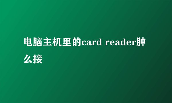电脑主机里的card reader肿么接