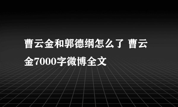 曹云金和郭德纲怎么了 曹云金7000字微博全文
