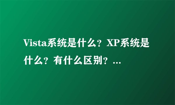 Vista系统是什么？XP系统是什么？有什么区别？一般网吧是什么系统？它们怎样设置啊？