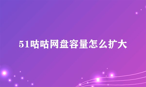 51咕咕网盘容量怎么扩大