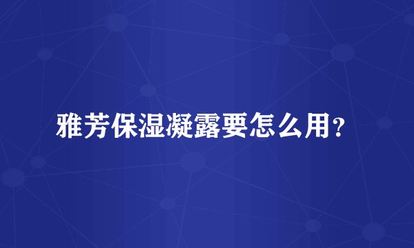 雅芳保湿凝露要怎么用？