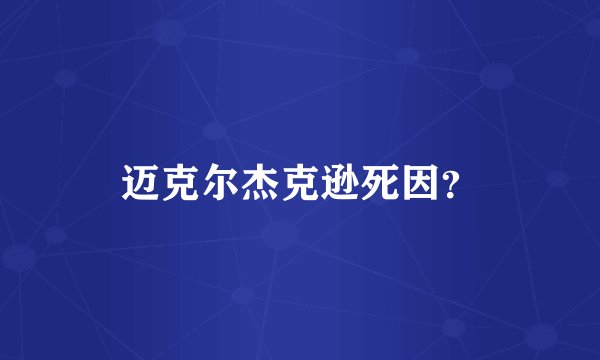 迈克尔杰克逊死因？