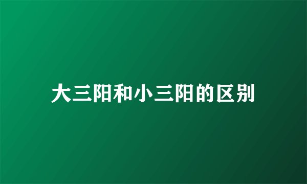 大三阳和小三阳的区别